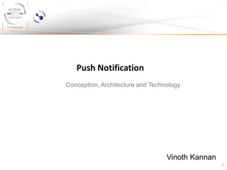 1
Push Notification
Vinoth Kannan
Conception, Architecture and Technology
 