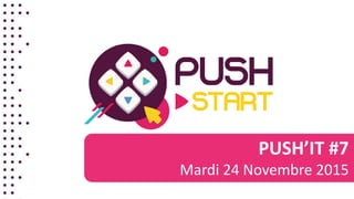 PUSH’IT #7
Mardi 24 Novembre 2015
 