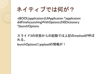 ͥƥ֤ǤϺΤ	
 
-(BOOL)application:(UIApplication *)application
didFinishLaunchingWithOptions:(NSDictionary
*)launchOptions

饤3״BӤǤӛmethod
롣
launchOptionspayload󤬣
 