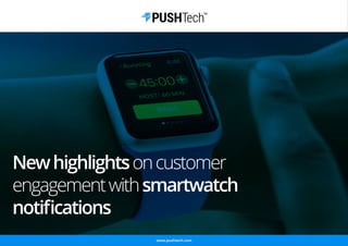 Newhighlightsoncustomer
engagementwithsmartwatch
notiﬁcations
www.pushtech.com
 