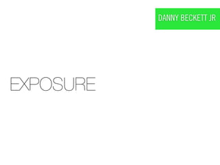 DANNY BECKETT JR




EXPOSURE
 