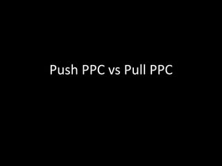 Push PPC vs Pull PPC
 