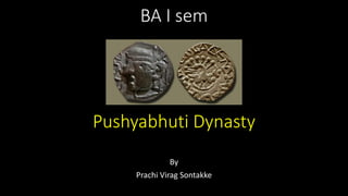 BA I sem
Pushyabhuti Dynasty
By
Prachi Virag Sontakke
 