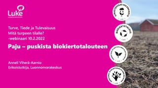 1 10.2.2022
Paju ‒ puskista biokiertotalouteen
Anneli Viherä-Aarnio
Erikoistutkija, Luonnonvarakeskus
Turve, Tiede ja Tulevaisuus
Mitä turpeen tilalle?
-webinaari 10.2.2022
 