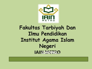 Fakultas Tarbiyah Dan
Ilmu Pendidikan
Institut Agama Islam
Negeri
IAIN METRO
 