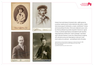 Hrabia Franciszek Xawery Pusłowski (1875–1968) zapisał się
w pamięci współczesnych sobie krakowian jako jedna z najbar-
dziej fascynujących osobowości, a nawet „osobliwości” miasta
pierwszej połowy XX wieku. Choć przez większość życia z wiel-
ką miłością oddawał się przede wszystkim literaturze i ogrod-
nictwu, to jednak zapamiętany został głównie jako wysokiej
rangi dyplomata, kolekcjoner i twórca jednego z najciekaw-
szych salonów Krakowa. A salon ów, zlokalizowany w pięknej
willi odziedziczonej przez Xawerego po rodzicach, trwał –
choć trudno w to uwierzyć – aż do późnych lat 60. XX wieku.
Sawa Pusłowski w różnych okresach swojego życia: w wieku dziecięcym (ok. 1880),
jako Hucuł w teatrze amatorskim we Lwowie (1894), portret Sawy z 1898 r.
oraz w wieku dojrzałym
Ze Zbiorów Specjalnych BJ, sygn. Przyb. 1204/99
 