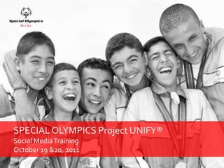 SPECIAL OLYMPICS Project UNIFY®
Social Media Training
October 19 &20, 2011
 