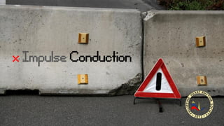 x Impulse Conduction
 