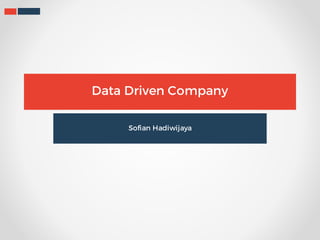 Data Driven Company
Sofian Hadiwijaya
 