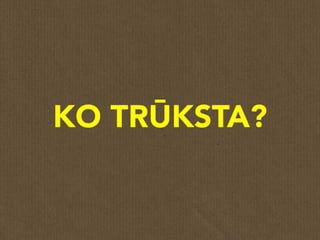 KO TRŪKSTA?
 