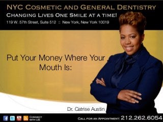 Put Your Money Where Your
Mouth Is: 

Dr. Catrise Austin

 