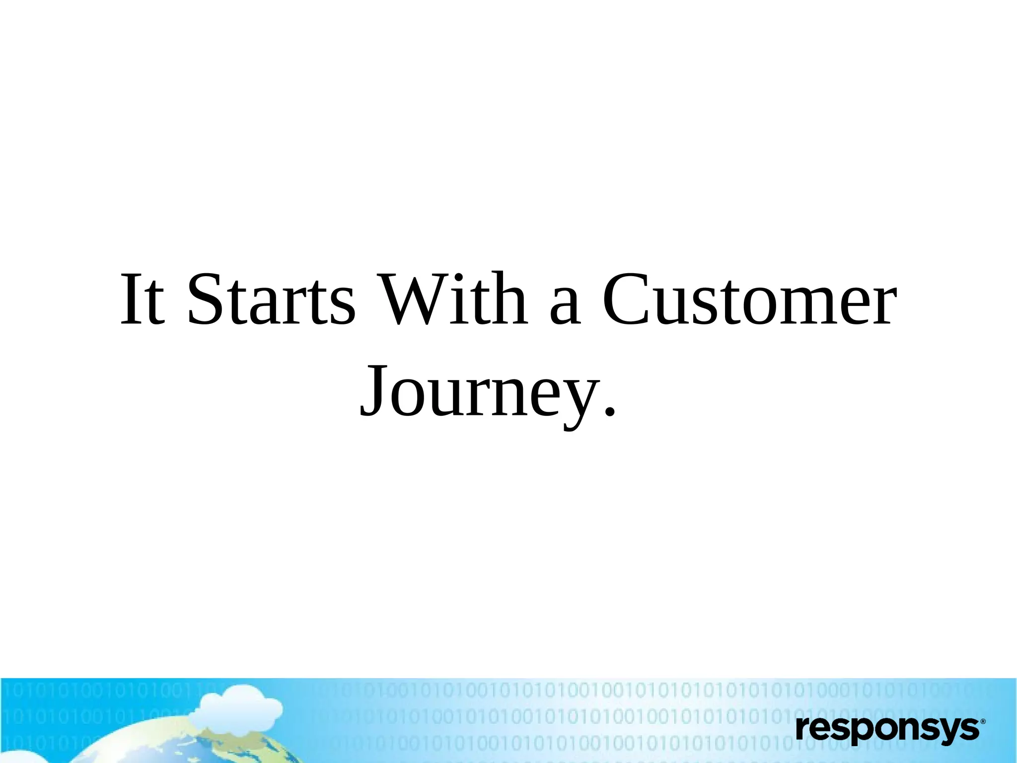 It Starts With a Customer
Journey.

 