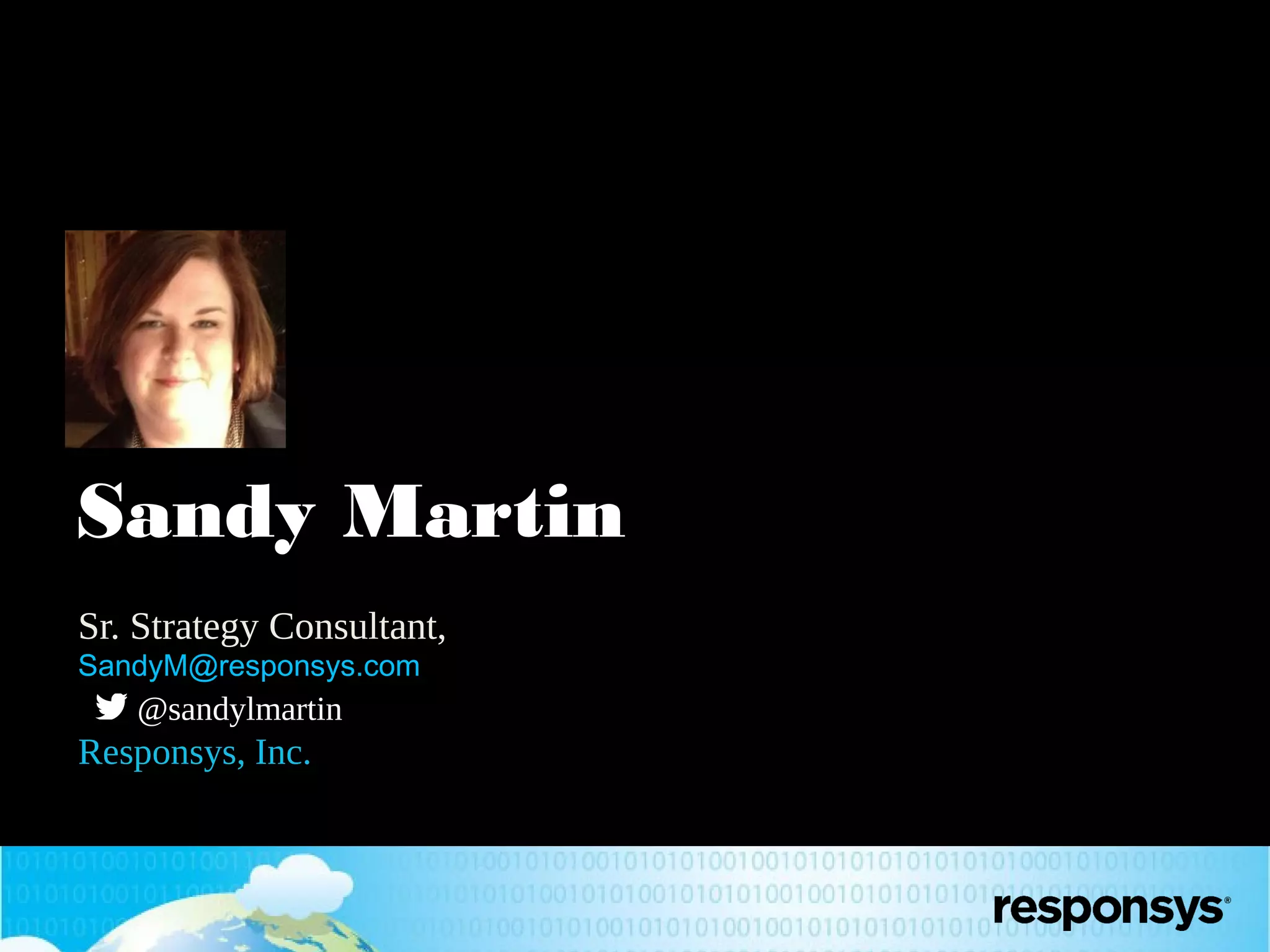 Sandy Martin
Sr. Strategy Consultant,
SandyM@responsys.com

@sandylmartin

Responsys, Inc.

 