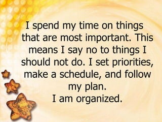 I spend my time on things that are most important. This means I say no to things I should not do. I set priorities, make a...
