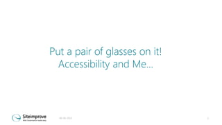Put a pair of glasses on it!
Accessibility and Me...

06-06-2013

1

 