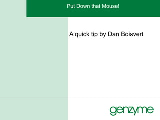 Put Down that Mouse! A quick tip by Dan Boisvert 