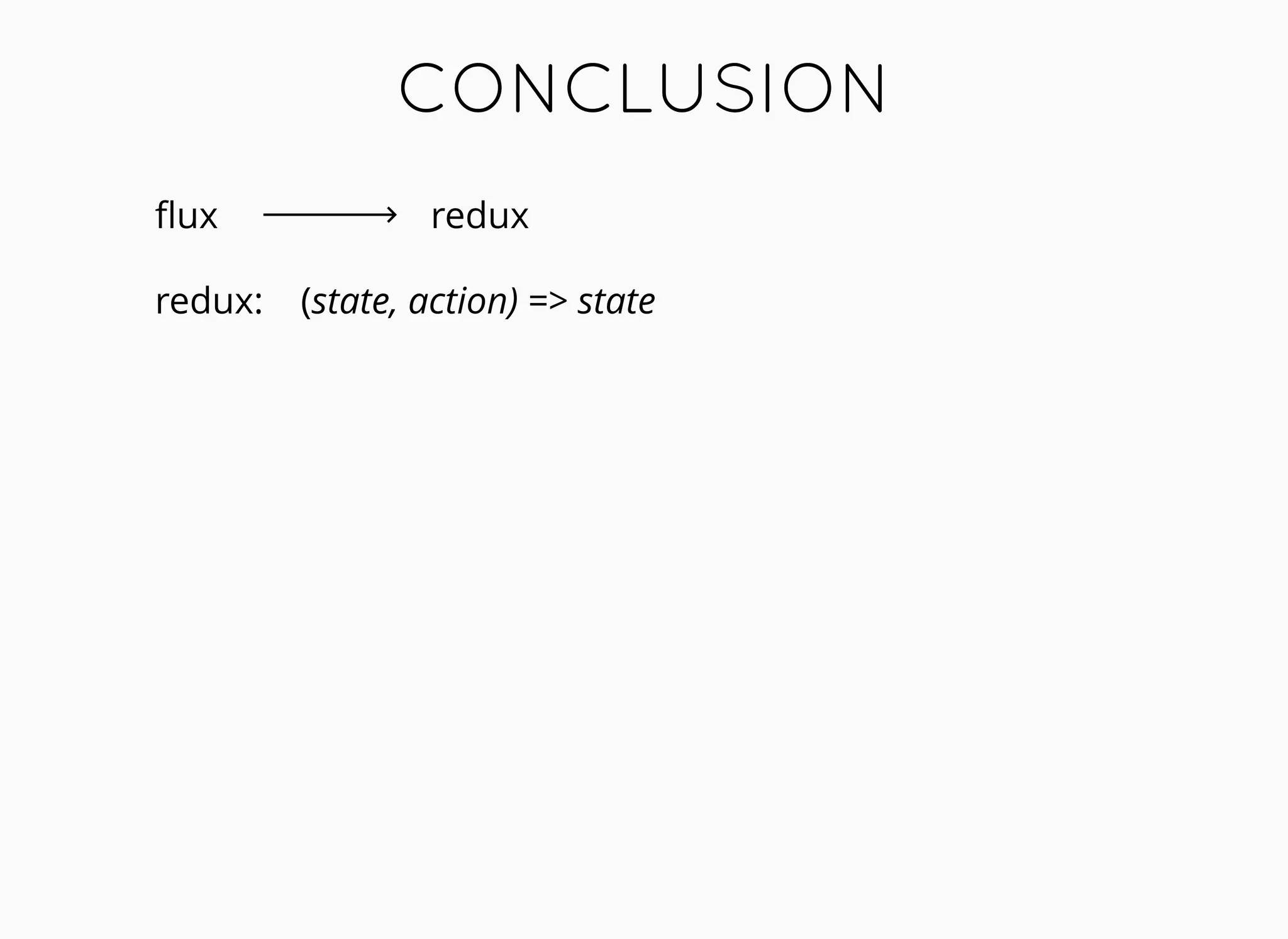 CONCLUSIONCONCLUSION
ﬂux redux
redux: (state, action) => state
 