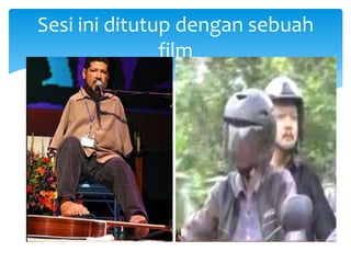 Sesi ini ditutup dengan sebuah
film
 