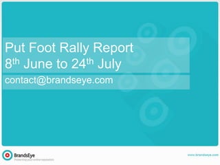 Put Foot Rally Report
8th June to 24th July
contact@brandseye.com
 