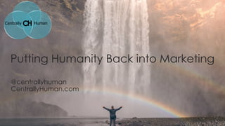 Putting Humanity Back into Marketing
@centrallyhuman
CentrallyHuman.com
 