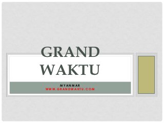 GRAND
WAKTU
     MYANMAR
WWW.GRANDWAKTU.COM
 