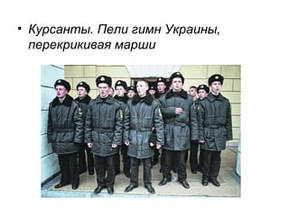 • Курсанты. Пели гимн Украины,
перекрикивая марши
 