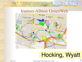Iramoo-Albion GreenWeb

               Isabella
               Williams                   Iramoo
               Reserve                  Wildlife Park   Victoria Uni
                                                        St Albans
           Bullum
           Bullum
           Reserve



                                                                  Pimelea
                                                                  Grasslands
                                                                               Denton
                                                                               Avenue
                                                                               Reserve
                          Featherhead
                          Grassands




                                              Hocking, Wyatt
10/17/10                    Knowledge Cities Melb, Nov 2010                              3
 