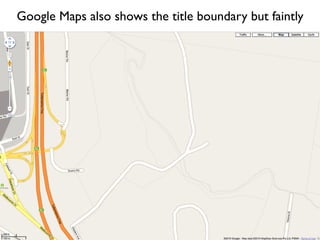 Google Maps also shows the title boundary but faintly
 