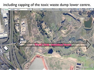 including capping of the toxic waste dump lower centre.




                   Trail link needed here
 