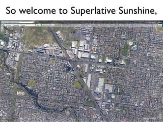 So welcome to Superlative Sunshine,
 