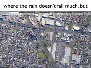 where the rain doesn’t fall much, but
 