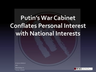 Putin’s War Cabinet
Conflates Personal Interest
with National Interests
Dr Sarma VANGALA
CEO
Metastrategy, Inc
Toronto, CANADA
 