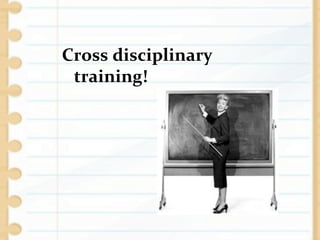  
Cross	
  disciplinary	
  
 training!	
  
	
  
 