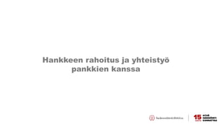 Hankkeen rahoitus ja yhteistyö
pankkien kanssa
 