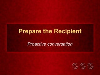 Prepare the Recipient Proactive conversation 