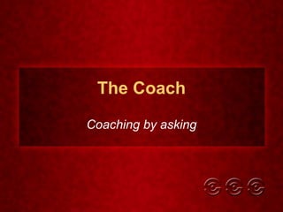 The Coach Coaching by asking 