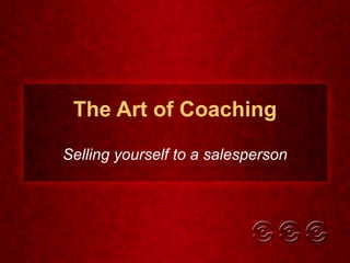 The Art of Coaching Selling yourself to a salesperson 