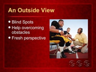 An Outside View Blind Spots Help overcoming obstacles Fresh perspective 