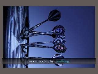 we can accomplish anything.
 