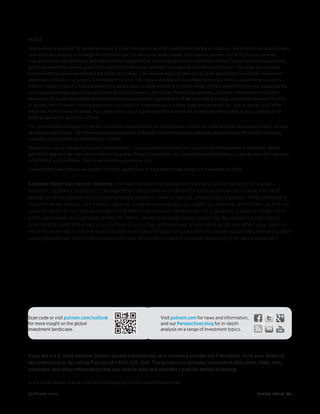 NOTES
This material is provided for limited purposes. It is not intended as an offer or solicitation for the purchase or sale of any financial instrument,
or any Putnam product or strategy. References to specific securities, asset classes, and financial markets are for illustrative purposes
only and are not intended to be, and should not be interpreted as, recommendations or investment advice. The opinions expressed in this
article represent the current, good-faith views of Putnam senior portfolio managers at the time of publication. The views are provided
for informational purposes only and are subject to change. This material does not take into account any investor’s particular investment
objectives, strategies, tax status, or investment horizon. The views and strategies described herein may not be suitable for all investors.
Investors should consult a financial advisor for advice suited to their individual financial needs. Putnam Investments cannot guarantee the
accuracy or completeness of any statements or data contained in the article. Predictions, opinions, and other information contained in
this article are subject to change. Any forward-looking statements speak only as of the date they are made, and Putnam assumes no duty
to update them. Forward-looking statements are subject to numerous assumptions, risks, and uncertainties. Actual results could differ
materially from those anticipated. Past performance is not a guarantee of future results. As with any investment, there is a potential for
profit as well as the possibility of loss.
This presentation or any portion hereof may not be reprinted, sold, or redistributed in whole or in part without the express written consent
of Putnam Investments. The information provided relates to Putnam Investments and its affiliates, which include The Putnam Advisory
Company, LLC and Putnam Investments Limited®.
Prepared for use in Canada by Putnam Investments Inc. [Investissements Putnam Inc.] (o/a Putnam Management in Manitoba). Where
permitted, advisory services are provided in Canada by Putnam Investments Inc. [Investissements Putnam Inc.] (o/a Putnam Management
in Manitoba) and its affiliate, The Putnam Advisory Company, LLC.
Diversification does not assure a profit or protect against loss. It is possible to lose money in a diversified portfolio.
In the United States, mutual funds are distributed by Putnam Retail Management.
putnam.com� CM0100 282203 7/13
Consider these risks before investing: International investing involves certain risks, such as currency fluctuations,
economic instability, and political developments. Investments in small and/or midsize companies increase the risk of
greater price fluctuations. Bond investments are subject to interest-rate risk, which means the prices of the fund’s bond
investments are likely to fall if interest rates rise. Bond investments also are subject to credit risk, which is the risk that the
issuer of the bond may default on payment of interest or principal. Interest-rate risk is generally greater for longer-term
bonds, and credit risk is generally greater for below-investment-grade bonds, which may be considered speculative.
Unlike bonds, funds that invest in bonds have ongoing fees and expenses. Lower-rated bonds may offer higher yields in
return for more risk. Funds that invest in government securities are not guaranteed. Mortgage-backed securities are subject
to prepayment risk. Commodities involve the risks of changes in market, political, regulatory, and natural conditions.
Scan code or visit putnam.com/outlook
for more insight on the global
investment landscape.
Visit putnam.com for news and information,
and our Perspectives blog for in-depth
analysis on a range of investment topics.
If you are a U.S. retail investor, please request a prospectus, or a summary prospectus if available, from your financial
representative or by calling Putnam at 1-800-225-1581. The prospectus includes investment objectives, risks, fees,
expenses, and other information that you should read and consider carefully before investing.
 