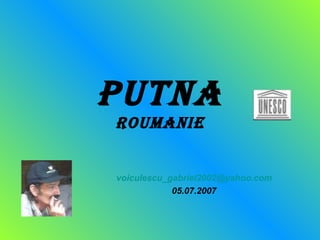 PUTNA Roumanie [email_address] 05.07.2007 