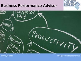 Business Performance Advisor




Putney Breeze                  info@putneybreeze.com.au
 