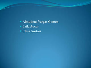  Almudena Vargas Gomez
 Laila Aucar
 Clara Gortari
 