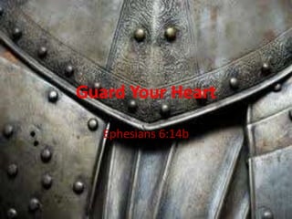 Guard Your Heart
Ephesians 6:14b
 