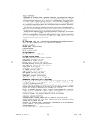 EDITOR
Dr. Charles Russo Panzer Chair in Education, School of Education and Allied Professions, University of
Dayton, 300 College Park, Chaminade Hall, Room 324, Dayton, OH 45469-0534
EDITORIAL ASSISTANT
Elizabeth Pearn University of Dayton
MANAGING EDITOR
Jin Yu Rowman & Littlefield
PRODUCTION EDITOR
Jayme Bartles Reed Rowman & Littlefield
EDITORIAL ADVISORY BOARD
Frank Brown University of North Carolina at Chapel Hill
Stuart Carroll The College of New Jersey
Gerald M. Cattaro Fordham University
James G. Conway University of Glasgow, Scotland
Gregory M. Dickinson The University of Western Ontario
Petra Englebrecht Canterbury Christ Church University
Zehavit Gross Bar-Ilan University
Neville Harris University of Manchester
Tie Fatt Hee University of Malaya
Ralph D. Mawdsley Cleveland State University
Steve Permuth University of South Florida
Kenneth Stott University of South Queensland
William Thro Christopher Newport University
Allan Walker The Chinese University of Hong Kong
PERMISSIONS TO PHOTOCOPY—POLICY STATEMENT
For copying rights to the articles within this journal, beyond those permitted by Sections 107 and 108 of the
U.S. Copyright Law, please contact the Copyright Clearance Center, Inc., 222 Rosewood Drive, Danvers, MA
01923, or by e-mail at info@copyright.com.
INTERNATIONAL JOURNAL OF EDUCATIONAL REFORM (ISSN 1056-7879)—Published
quarterly—Winter, Spring, Summer, and Fall, one volume per year, by Rowman & Littlefield, 4501 Forbes
Boulevard, Suite 200, Lanham, MD 20706. Postage paid at Blue Ridge Summit, PA.
CHANGE OF ADDRESS—International Journal of Educational Reform Subscriptions, 4501 Forbes Boule-
vard, Suite 200, Lanham, MD 20706. Phone: (800) 273-2223. Fax: (717) 794-3852. E-mail: journals@rowman.
com. Please notify us four weeks in advance of change. Include zip codes on all addresses.
Subscriptions: Annual $175, $200 international. Single copy price $40, $45 international.
PUBLISHING AND BUSINESS OFFICES
Rowman & Littlefield, 4501 Forbes Boulevard, Suite 200, Lanham, MD 20706. (301) 459-3366.
REPRINT CORRESPONDENCE—Write Reprint Department, Rowman & Littlefield, 4501 Forbes
Boulevard, Suite 200, Lanham, MD 20706.
GENERAL—The International Journal of Educational Reform is not responsible for the views expressed by
individual contributors in articles published in the journal.
www.rowmanlittlefield.com
Copyright © 2012 by Rowman & Littlefield. All Rights Reserved.
MISSION STATEMENT
The mission of the International Journal of Educational Reform (IJER) is to keep readers up-to-date with
worldwide developments in education reform by providing scholarly information and practical analysis from
recognized international authorities. As the only peer-reviewed scholarly publication that combines authors’
voices without regard for the political affiliations’ perspective, or research methodologies, IJER provides read-
ers with a balanced view of all sides of the political and educational mainstream. To this end, IJER includes,
but is not limited to, inquiry based and opinion pieces on developments in such areas as policy, administration,
curriculum, instruction, law, and research.
IJER should thus be of interest to professional educators with decision-making roles and policymakers at
all levels since it provides a broad-based conversation between and among policymakers, practitioners, and
academicians about reform goals, objectives, and methods for success throughout the world.
Readers can call on IJER to learn from an international group of reform implementers by discovering what
they can do that has actually worked. IJER can also help readers to understand the pitfalls of current reforms
in order to avoid making similar mistakes. Finally, it is the mission of IJER to help readers to learn about
key issues in school reform from movers and shakers who help to study and shape the power base directing
educational reform in the United States and the world.
12-008_IJER_V21_No2.indb ii12-008_IJER_V21_No2.indb ii 2/1/12 2:49 PM2/1/12 2:49 PM
 