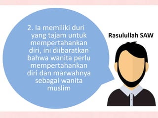 Rasulullah SAW
2. Ia memiliki duri
yang tajam untuk
mempertahankan
diri, ini diibaratkan
bahwa wanita perlu
mempertahankan
diri dan marwahnya
sebagai wanita
muslim
 