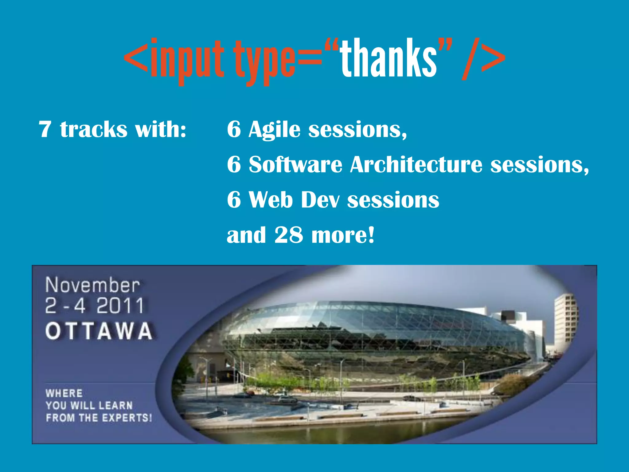 7 tracks with:   6 Agile sessions,
                 6 Software Architecture sessions,
                 6 Web Dev sessions
                 and 28 more!
 