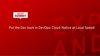 Put the Dev back in DevOps: Cloud-Native at Local Speed!
 
