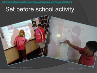 Set before school activityhttp://ictprofessionaldevelopment.wikispaces.com/Before+SchoolWhat’s the Weather?Today in History