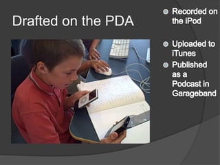 Drafted on the PDARecorded on the iPodUploaded to iTunesPublished as a Podcast in Garageband